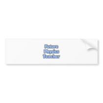 Future Physics Teacher bumper stickers
