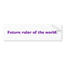 Future ruler of the world. bumper stickers by twiggy44 Future ruler of the world. bumper stickers