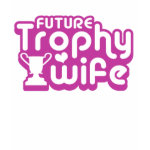 Future Trophy Wife Shirts