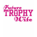 Future Trophy Wife t-shirts by magarmor Future Trophy Wife t-shirts
