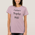 FutureTrophy Wife t-shirts
