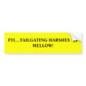 FYI....TAILGATING HARSHES MY MELLOW! bumpersticker