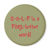 G-O-L-F is a FORE-letter word! magnets