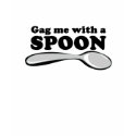 Gag Me with a Spoon t-shirts by Monkeydantees Gag Me with a Spoon t-shirts