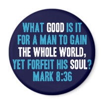 Gain the Whole World Yet Forfeit His Soul. Mark 8 Magnets