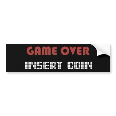 http://rlv.zcache.com/game_over_insert_coin_bumper_sticker-p128737852527095340trl0_400.jpg
