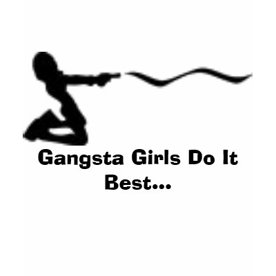 Gangsta Girls Do It Best... T Shirts by LatinQueen6