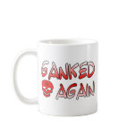 Ganked Mug Ganked Mug
