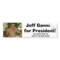 gannon, Jeff Gannonfor President!, He's already... bumper stickers