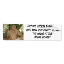 gannon, Why did George Bush have this male pros... bumper stickers by Gay_Art gannon, Why did George Bush have this male pros... bumper stickers