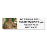 gannon, Why did George Bush have this male pros... Bumper Sticker