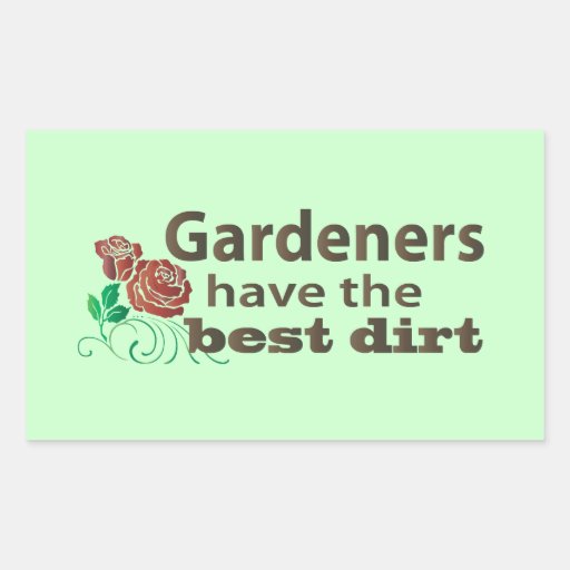 Gardeners Have the Best Dirt! Rectangle Sticker