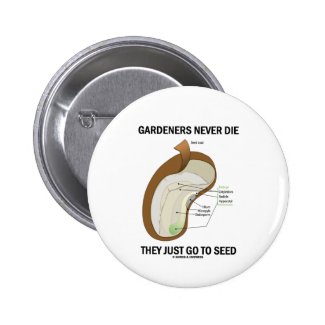 Gardeners Never Die They Just Go To Seed Pinback Button