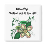 Gardening...Another day at the plant Refrigerator Magnets