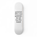 gareman60 is now gareman. do not buy this board skateboards by gareman60 gareman60 is now gareman. do not buy this board skateboards