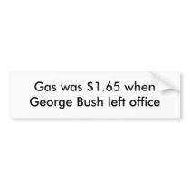 Gas was $1.65 when George Bush left office bumper stickers by jtdawg Gas was $1.65 when George Bush left office bumper stickers