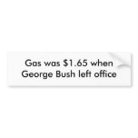 Gas was $1.65 when George Bush left office Bumper Stickers