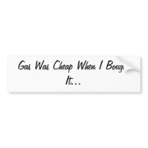 Gas Was Cheap When I Bought It... Bumper Sticker