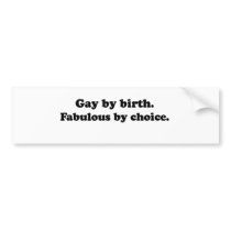 GAY BY BIRTH. FABULOUS BY CHOICE. bumper stickers