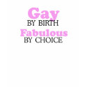 Gay by birth Fabulous by choice t-shirts by gayshirts Gay by birth Fabulous by choice t-shirts