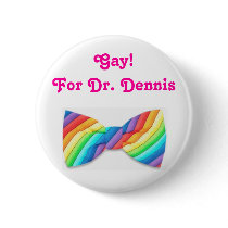 Gay! For Dr. Dennis buttons