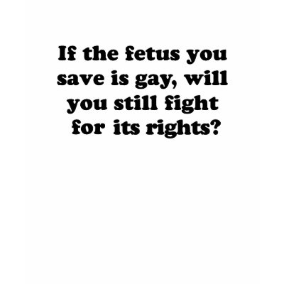 Gay Rights T-shirt, If the fetus you save is gay