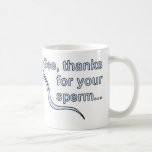 'Gee, thanks for your sperm...' Mug! mugs