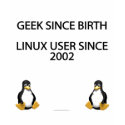 Geek since birth. Linux user since 2002. t-shirts by SmartAssProducts Geek since birth. Linux user since 2002. t-shirts
