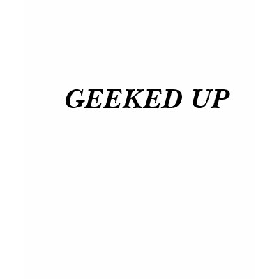 GEEKED UP T SHIRT by misspat3
