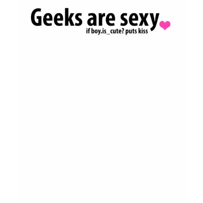 Geeks are sexy (for girls) t shirts by anniegurl24