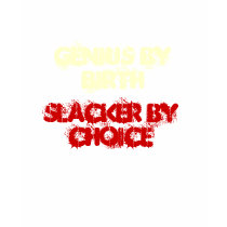 GENIUS BY BIRTH, SLACKER BY CHOICE t-shirts
