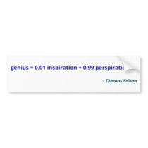Genius is 1% inspiration and 99% perspiration bumper stickers