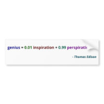 Genius is 1% inspiration and 99% perspiration bumper stickers