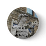 Genius is eternal patience. - Michelangelo quote Button