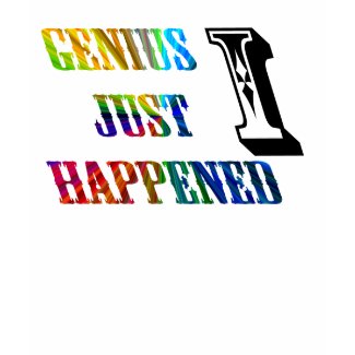 Genius just happened. shirt
