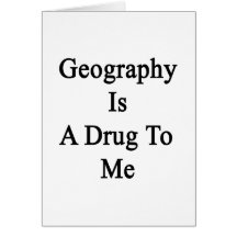 Geography Is A Drug To Me Cards