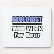 Geologist...Will Work For Beer mousepads by geologistshirts Geologist...Will Work For Beer mousepads