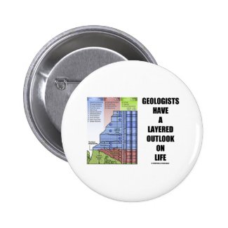 Geologists Have A Layered Outlook On Life (Humor) Buttons