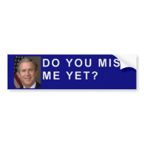 George Bush asks, "Do you miss me yet?" bumper stickers by TheStentorian George Bush asks, "Do you miss me yet?" bumper stickers
