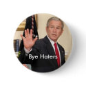 George Bush Bye Haters buttons by tekisha9 George Bush Bye Haters buttons