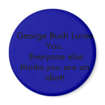 George Bush Loves You. Everyone else thinks you... magnets by Tshirt139713 George Bush Loves You. Everyone else thinks you... magnets