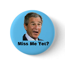 George Bush:  Miss Me Yet? Pinback Buttons