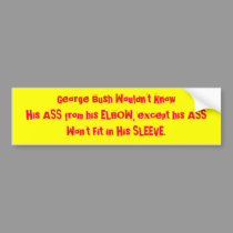 George Bush Wouldn't Know His ASS from his ELBOW bumper stickers