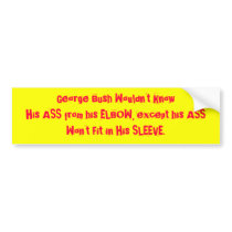 George Bush Wouldn't Know His ASS from his ELBOW bumper stickers