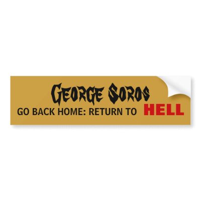 george soros home. George Soros: Go back home to HELL Bumper Stickers by FreedomPatriot