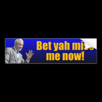 George W: Bet yah miss me now? bumper stickers