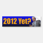 George W. Bush: 2012 Yet? Bumper Stickers
