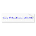 George W. Bush Deserves a Fair Trial Bumper Sticke bumper stickers