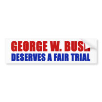 George W. Bush Deserves A Fair Trial Bumper Stickers
