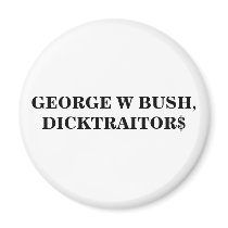 GEORGE W BUSH, DICKTRAITOR$ MAGNET by maximus7 GEORGE W BUSH, DICKTRAITOR$ MAGNET